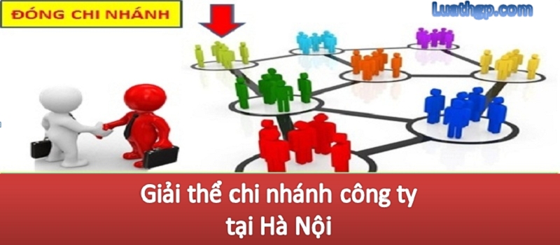 Giải thể chi nhánh tại Hà Nội