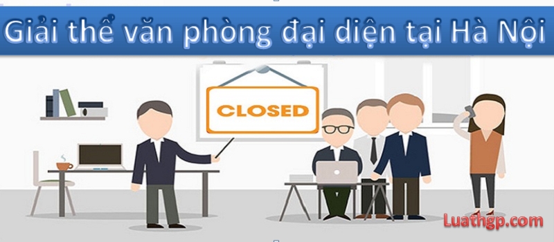 Giải thể văn phòng đại diện tại Hà Nội