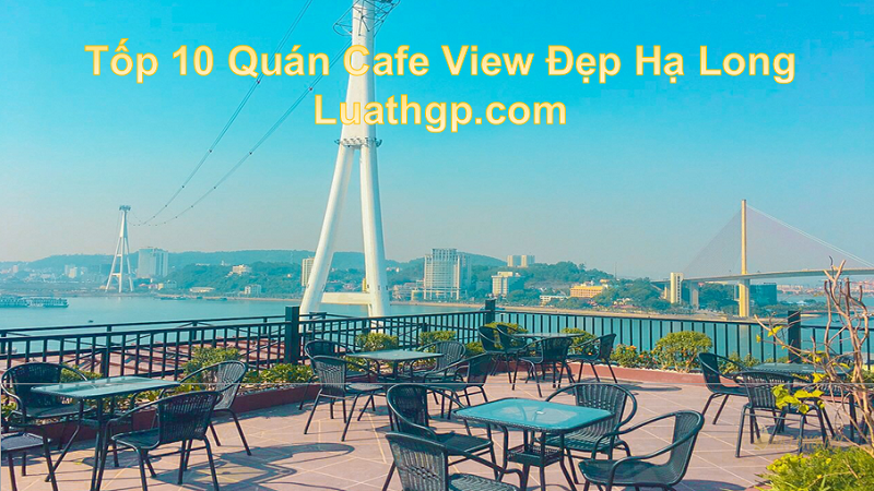 Tốp 10 Quán Cafe View đẹp Hạ Long